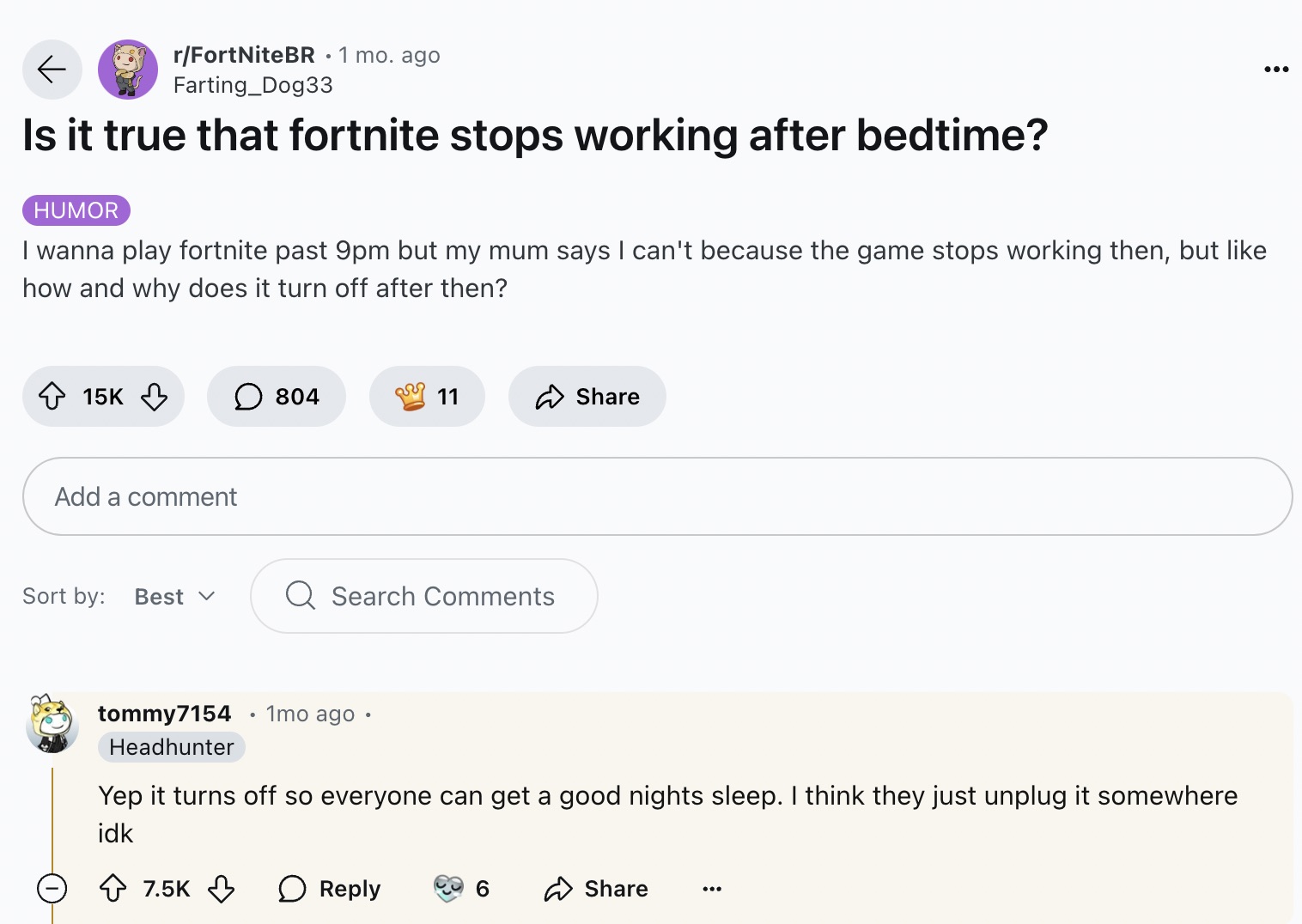 screenshot - rFortNiteBR. 1 mo. ago Farting_Dog33 Is it true that fortnite stops working after bedtime? Humor I wanna play fortnite past 9pm but my mum says I can't because the game stops working then, but how and why does it turn off after then? 15K 804 